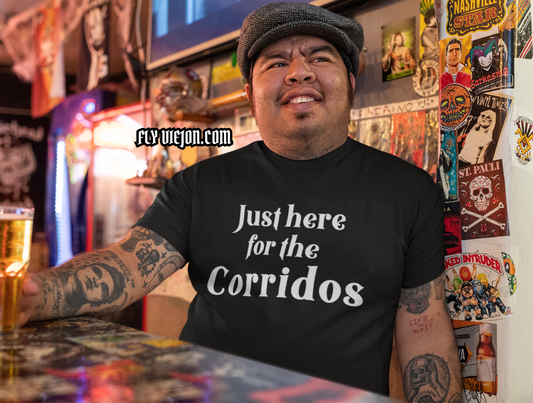 Just here for the Corridos T-Shirt